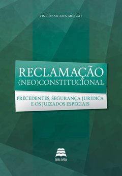 Reclamação (neo)constitucional - Vinícius Secafen Mingati