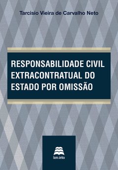 Responsabilidade civil extracontratual do Estado por omissão - Tarcisio Carvalho Neto