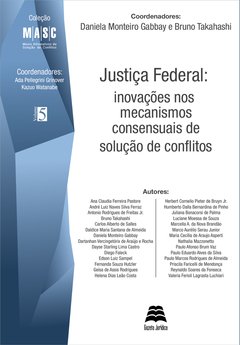 JUSTIÇA FEDERAL: INOVAÇÕES NOS MECANISMOS CONSENSUAIS DE SOLUÇÃO DE CONFLITOS - Daniela Monteiro Gabbay e Bruno Takahashi