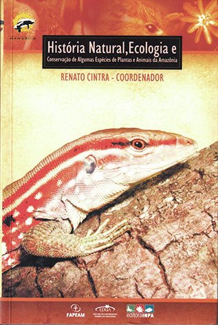 História natural, ecologia e conservação de algumas espécies de plantas e animais da Amazônia / Renato Cintra (Coord.)