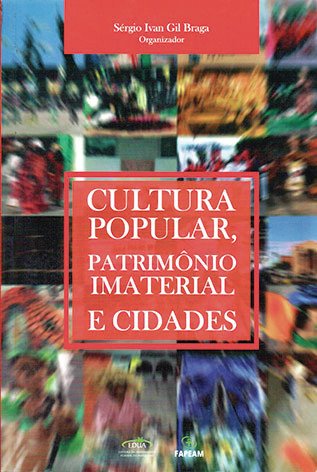 Cultura popular, patrimônio imaterial e cidades / Sérgio Ivan Gil Braga (Org.)