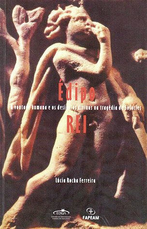 Édipo Rei: a vontade humana e os desígnios divinos na tragédia de Sófocles / Lúcia Rocha Ferreira