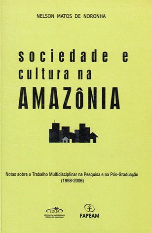 Sociedade e cultura na Amazônia: notas sobre o trabalho multidisciplinar na pesquisa e na pós-graduação / Nelson Matos de Noronha 
