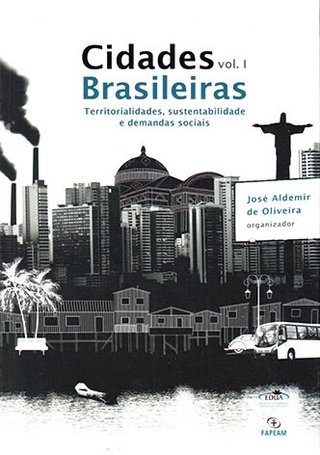 Cidades Brasileiras Vol. I: territorialidades, sustentabilidade e demandas sociais / José Aldemir de Oliveira (Org.)