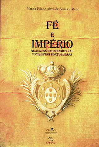 Fé e império: as juntas das missões nas conquistas portuguesas / Márcia Eliane Alves de Souza Mello 