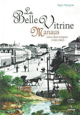 La Belle Vitrine: Manaus entre dois tempos (1890 – 1900) / Otoni Mesquita 