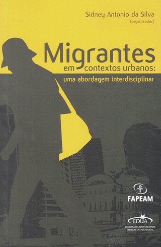 Migrantes em contextos urbanos: uma abordagem interdisciplinar / Sidney Antonio da Silva (Org.)