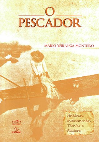 O Pescador: histórias, instrumentos, técnicas e folclore / Mário Ypiranga Monteiro
