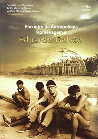 Encontro de Antropologia: homenagem a Eduardo Galvão / Sônia Barbosa Magalhães; Isolda Maciel da Silveira; Antônio Maria de Souza Santos (Orgs.)