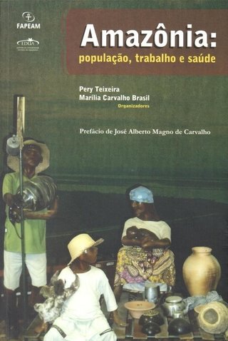 Amazônia: população, trabalho e saúde / Pery Teixeira; Marília Carvalho Brasil (Org.)