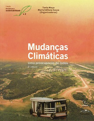 Mudanças climáticas: uma preocupação de todos - Volume 2 / Tania Moço; Maria Edilene Sousa (Orgs.)