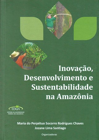 Inovação desenvolvimento e sustentabilidade na Amazônia / Maria do Perpétuo Socorro Rodrigues Chaves; Jozane Lima Santiago