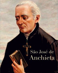 José de Anchieta o santo que amou o Brasil (novo)
