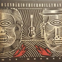 O Lendário Chucrobillyman – Man Monkey - LP Novo