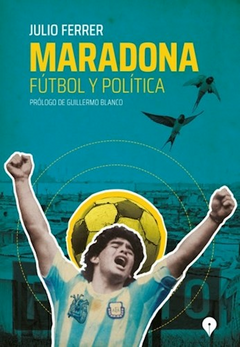 Maradona, futbol y político - Julio Ferrer