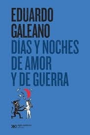 Días y noches de amor y de guerra - Eduardo Galean