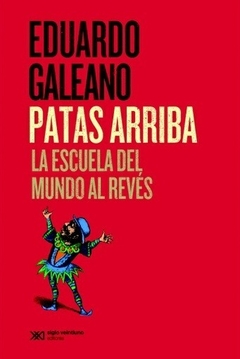 Patas arriba, la escuela del mundo al revés - Eduardo Galeano