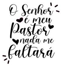 O senhor é meu pastor e nada me faltará.