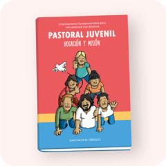 Pastoral Juvenil - Vocación y misión / P. Santi M. Obiglio