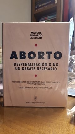 Aborto. Despenalización o no: Un debate necesario. Antecedentes Doctrinarios, Parlamentarios y Jurisprudenciales- Derecho Nacional y Comparado. AUTOR: Marcos Edgardo Azerrad