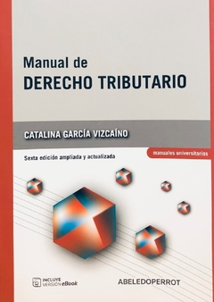MANUAL DE DERECHO TRIBUTARIO. 6° edición. Año 2020 Autor: García Vizcaíno, Catalina.