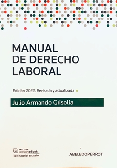 MANUAL DE DERECHO LABORAL Autor: Julio Armando Grisolía. 15° edición 2022
