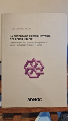 La autonomía presupuestaria del Poder Judicial. Una herramienta para garantizar la independencia judicial y la eficaz administración de justicia. ABALOS María Gabriela