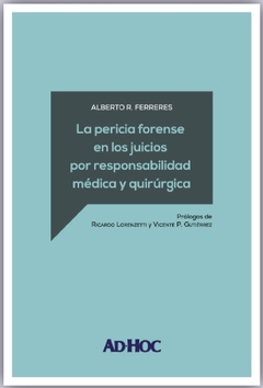 LA PERICIA FORENSE EN LOS JUICIOS POR RESPONSABILIDAD MÉDICA Y QUIRÚRGICA. - Ferreres, Alberto R.