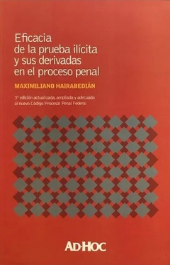 EFICACIA DE LA PRUEBA ILÍCITA Y SUS DERIVADAS EN EL PROCESO PENAL. - 3ra edición 2022 - HAIRABEDIAN Maximiliano
