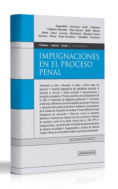 Impugnaciones en el proceso penal: segunda parte AUTOR: Cafure, Martín - Ayán, Cristian R. - Jaime, Marcelo N. - Directores