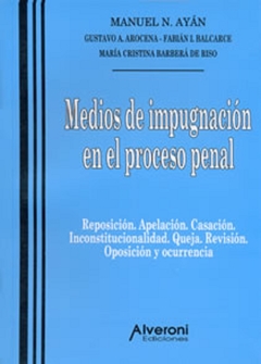 MEDIOS DE IMPUGNACIÓN EN EL PROCESO PENAL - AYÁN, MANUEL N.; AROCENA, GUSTAVO A.;