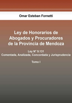 Ley de honorario de abogados y procuradores de Mendoza. Ley 9.131 Comentada. Tomo 1 AUTOR: Omar Fornetti