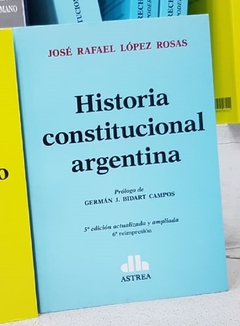 Historia constitucional argentina. AUTOR: LÓPEZ ROSAS, José R