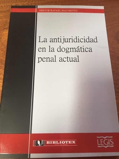 La antijuridicidad en la dogmatica penal actual. AUTOR: Nestor Rafael Macoritto