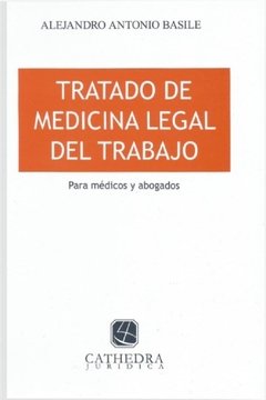 Tratado de medicina legal del trabajo AUTOR: Basile, Alejandro A.