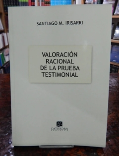 Valoracion Racional de la Prueba Testimonial AUTOR: Irisarri, Santiago M.