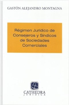 Régimen jurídico de consejeros y síndicos de sociedades comerciales AUTOR: Montagna, Gastón A.