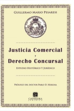 Justicia comercial y derecho concursal. Estudio histórico y jurídico. AUTOR: Pesaresi, Guillermo M
