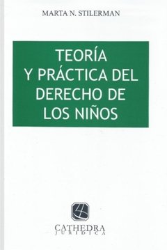 Teoría y práctica del derecho de los niños AUTOR: Stilerman, Marta N.