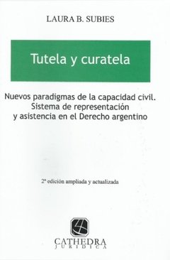Tutela Y Curatela Nuevos Paradigmas De La Capacidad Civil. 2ª Ed AUTOR: Subies, Laura