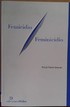 Femicidio / Feminicidio AUTOR: Toledo, Patsilí
