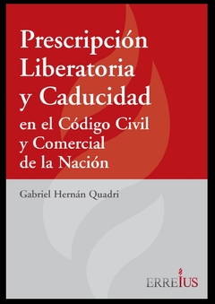 Prescripción Liberatoria y Caducidad en el Código Civil y Comercial de la Nación - QUADRI GABRIEL HERNAN
