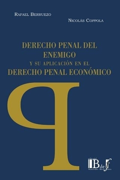 Derecho penal del enemigo y su aplicación en el Derecho penal económico - Berruezo, Rafael - Coppola, Nicolás