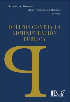 Delitos contra la administración pública AUTOR: Basilico, Ricardo A.
