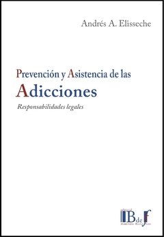 Prevención y asistencia de las adicciones. Responsabilidades legales. AUTOR: Elisseche, Andrés A.