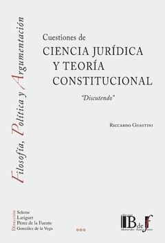 Cuestiones de ciencia jurídica y teoría constitucional. "Discutendo" Guastini, Riccardo
