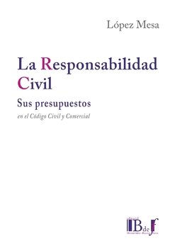 La responsabilidad civil. Sus presupuestos en el Código Civil y Comercial AUTOR: Lopez Mesa, Marcelo