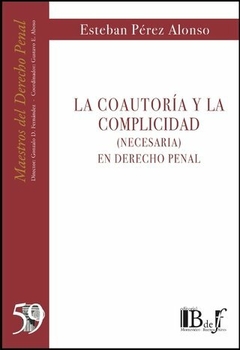 La coautoría y la complicidad (necesaria) en Derecho penal. Colección: Maestros del Derecho penal: Gonzalo D. Fernández / Pérez Alonso, Esteban: