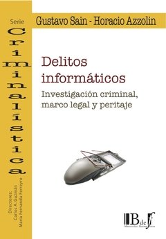 Delitos informáticos investigación criminal marco legal peritaje AUTOR: Sain, Gustavo