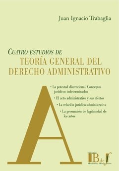 Cuatro estudios de teoría general del derecho administrativo AUTOR: Trabaglia, Juan